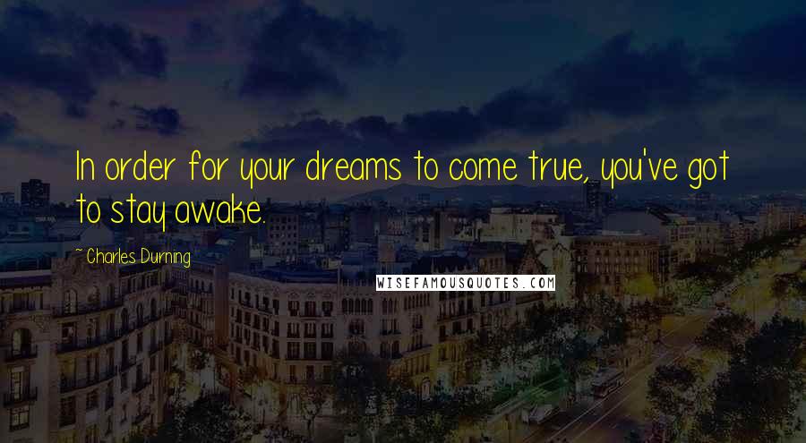 Charles Durning Quotes: In order for your dreams to come true, you've got to stay awake.