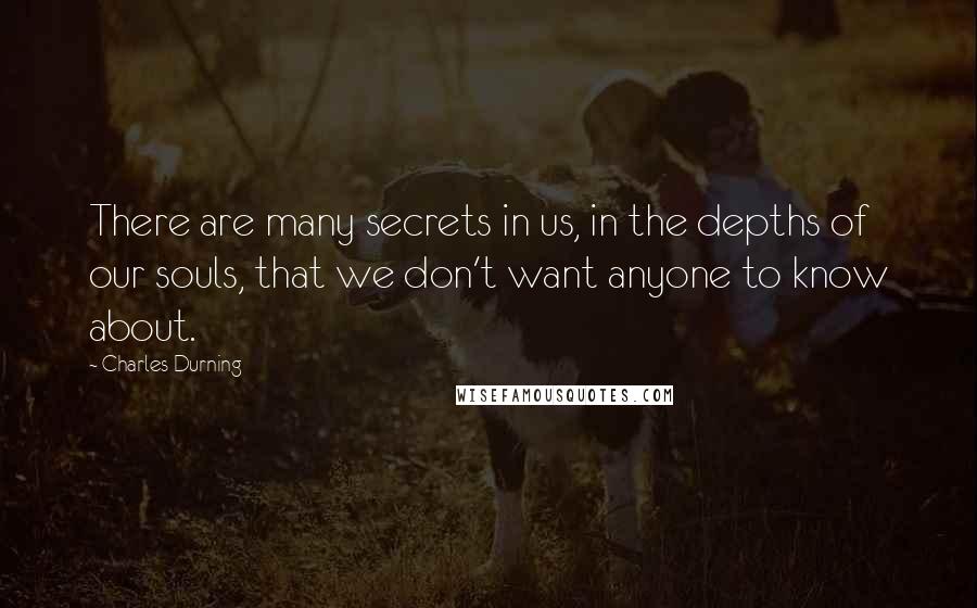 Charles Durning Quotes: There are many secrets in us, in the depths of our souls, that we don't want anyone to know about.