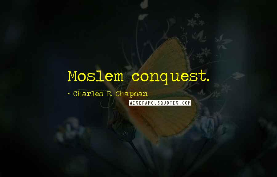 Charles E. Chapman Quotes: Moslem conquest.