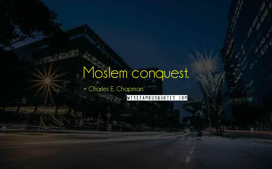 Charles E. Chapman Quotes: Moslem conquest.