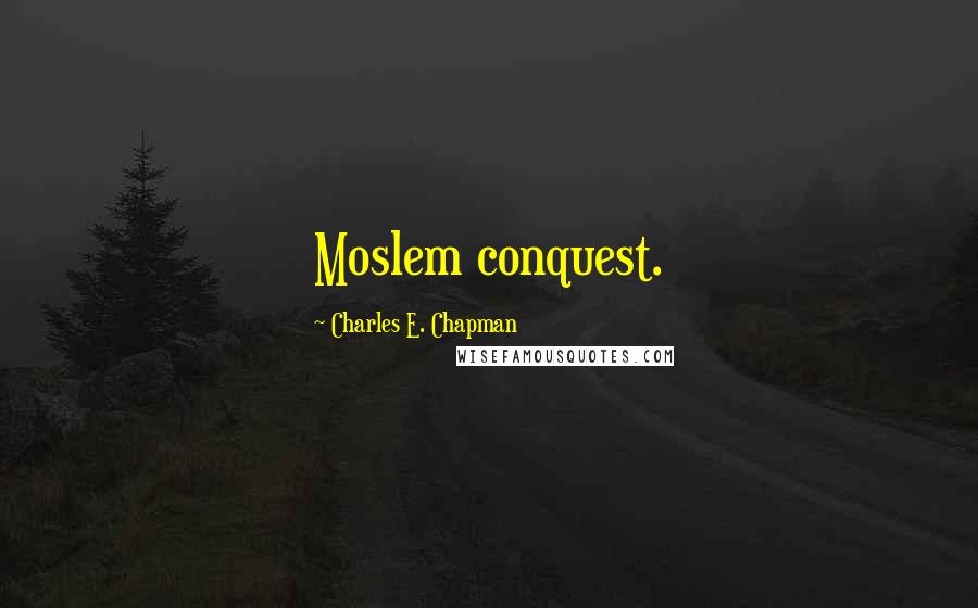 Charles E. Chapman Quotes: Moslem conquest.