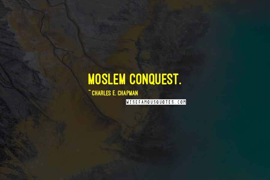 Charles E. Chapman Quotes: Moslem conquest.