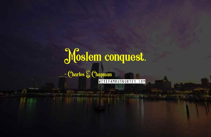 Charles E. Chapman Quotes: Moslem conquest.