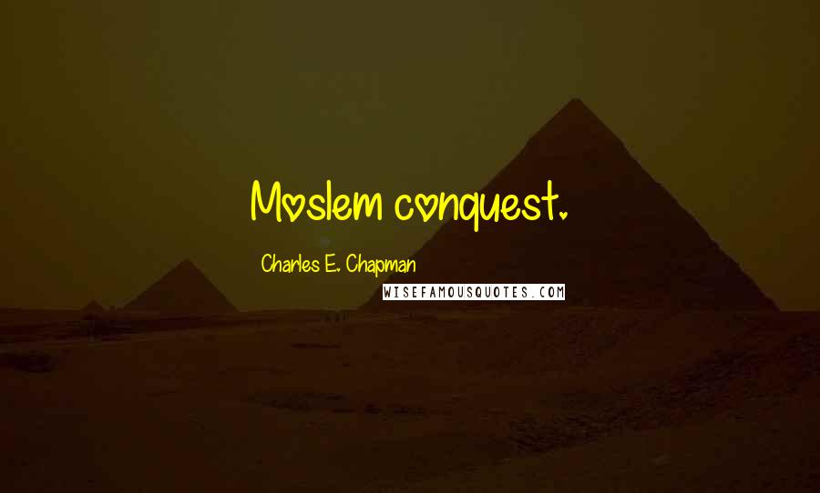 Charles E. Chapman Quotes: Moslem conquest.