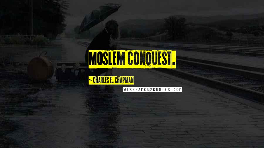 Charles E. Chapman Quotes: Moslem conquest.
