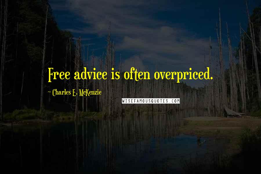Charles E. McKenzie Quotes: Free advice is often overpriced.