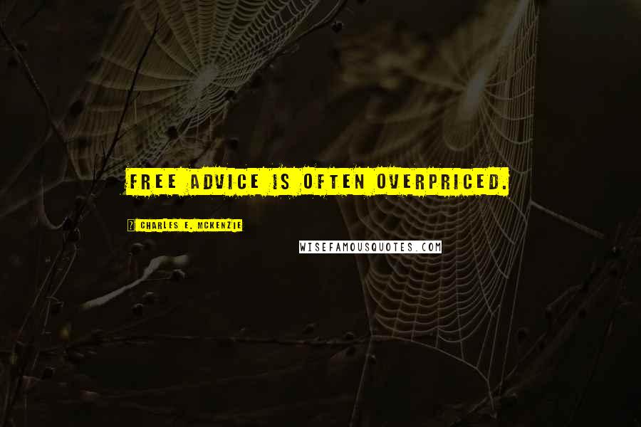 Charles E. McKenzie Quotes: Free advice is often overpriced.