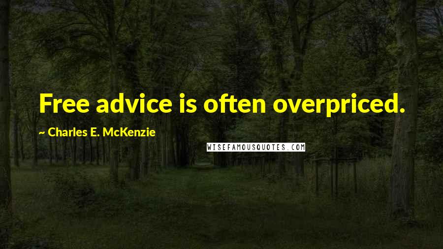 Charles E. McKenzie Quotes: Free advice is often overpriced.