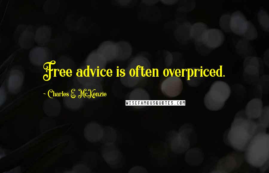 Charles E. McKenzie Quotes: Free advice is often overpriced.
