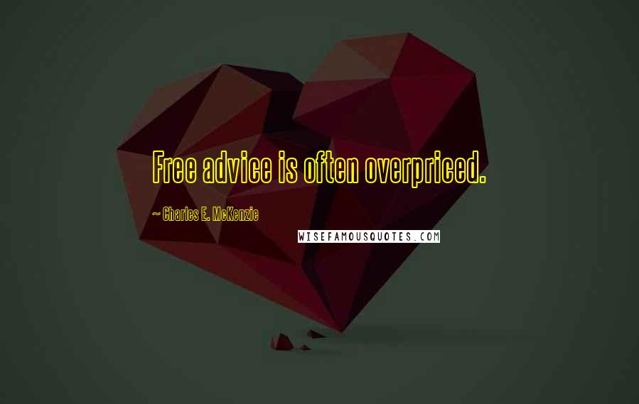 Charles E. McKenzie Quotes: Free advice is often overpriced.