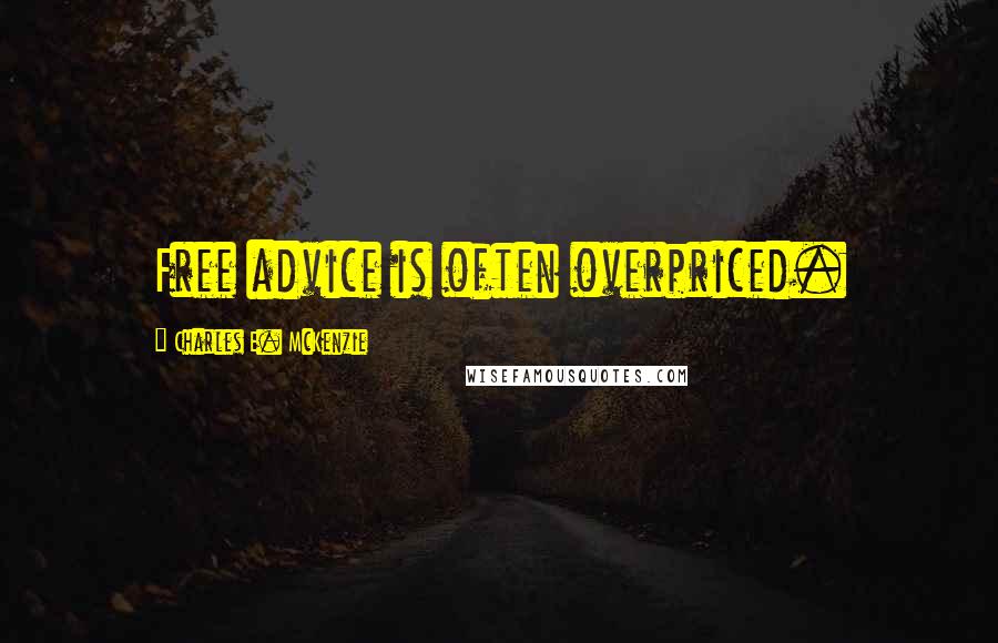 Charles E. McKenzie Quotes: Free advice is often overpriced.