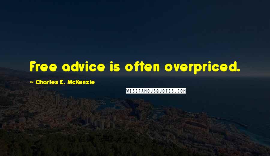 Charles E. McKenzie Quotes: Free advice is often overpriced.