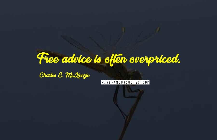 Charles E. McKenzie Quotes: Free advice is often overpriced.
