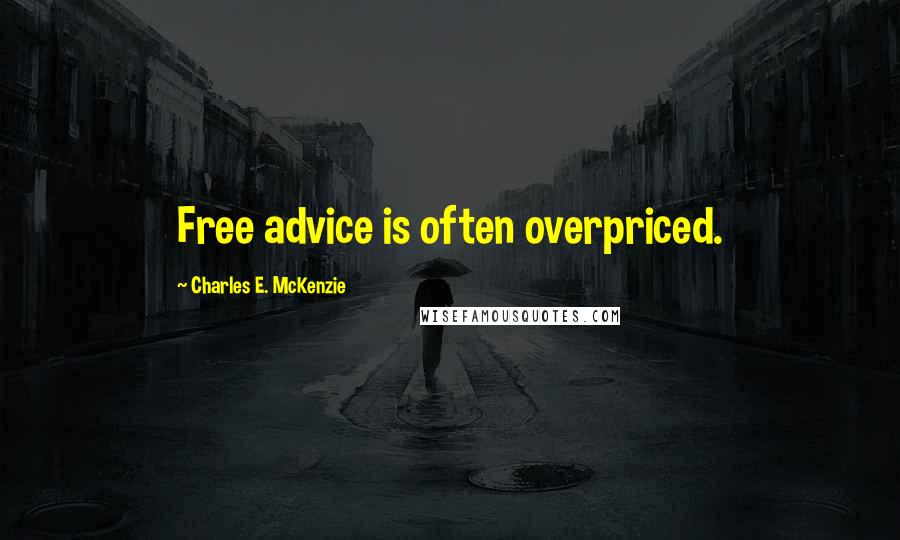 Charles E. McKenzie Quotes: Free advice is often overpriced.