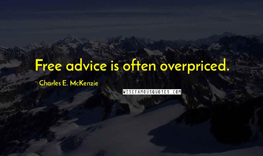 Charles E. McKenzie Quotes: Free advice is often overpriced.
