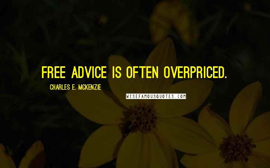 Charles E. McKenzie Quotes: Free advice is often overpriced.