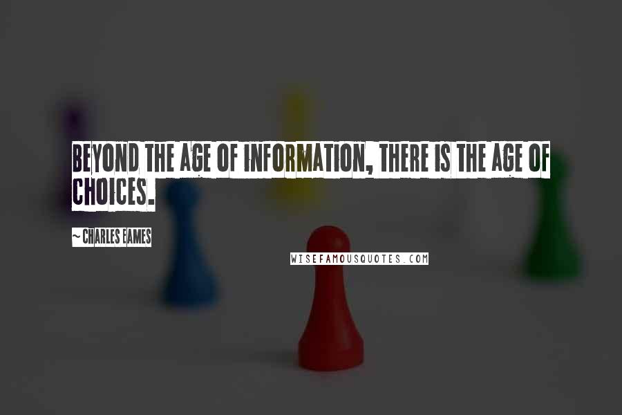 Charles Eames Quotes: Beyond the age of information, there is the age of choices.