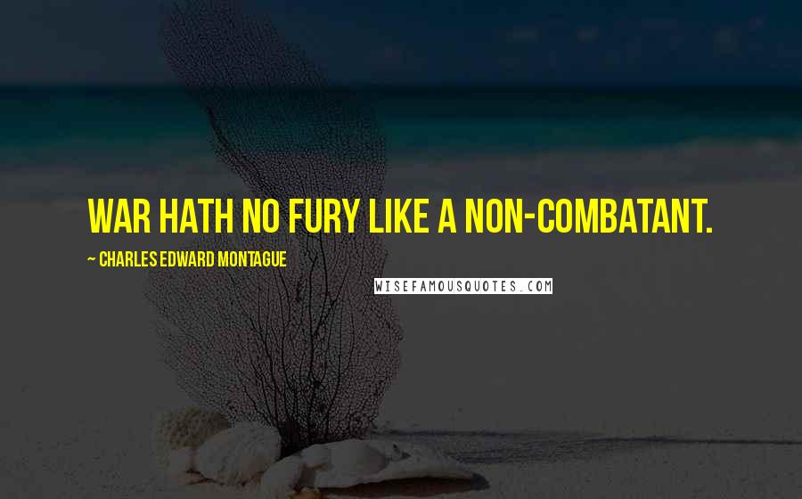 Charles Edward Montague Quotes: War hath no fury like a non-combatant.