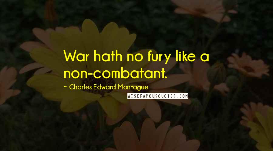 Charles Edward Montague Quotes: War hath no fury like a non-combatant.