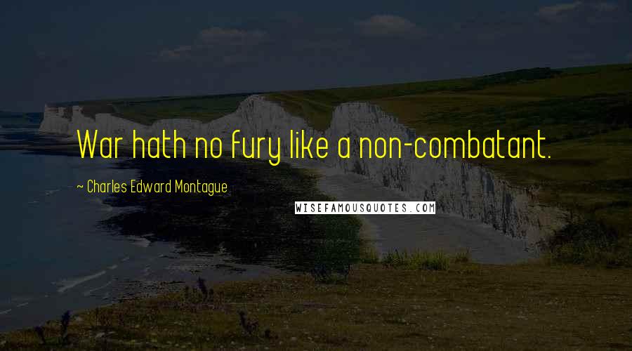 Charles Edward Montague Quotes: War hath no fury like a non-combatant.