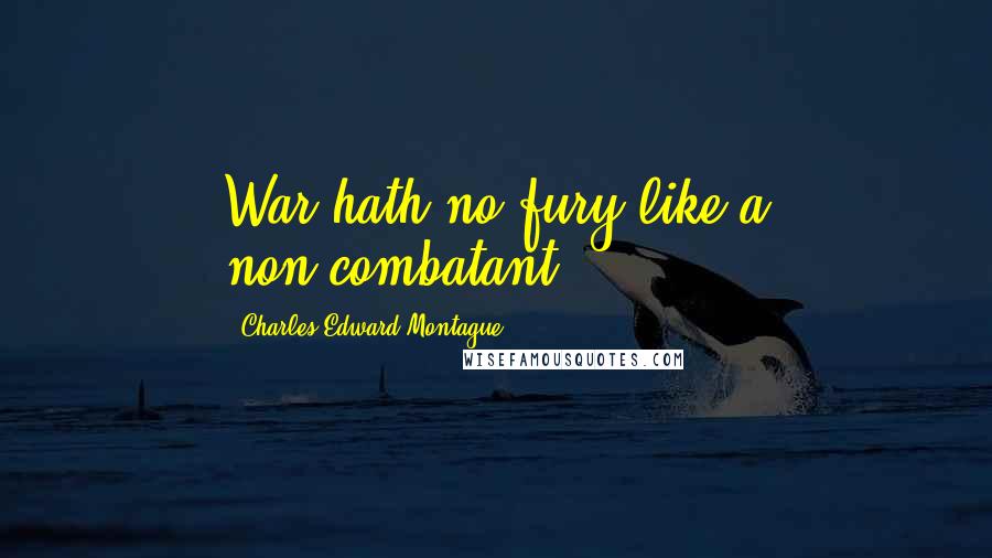 Charles Edward Montague Quotes: War hath no fury like a non-combatant.