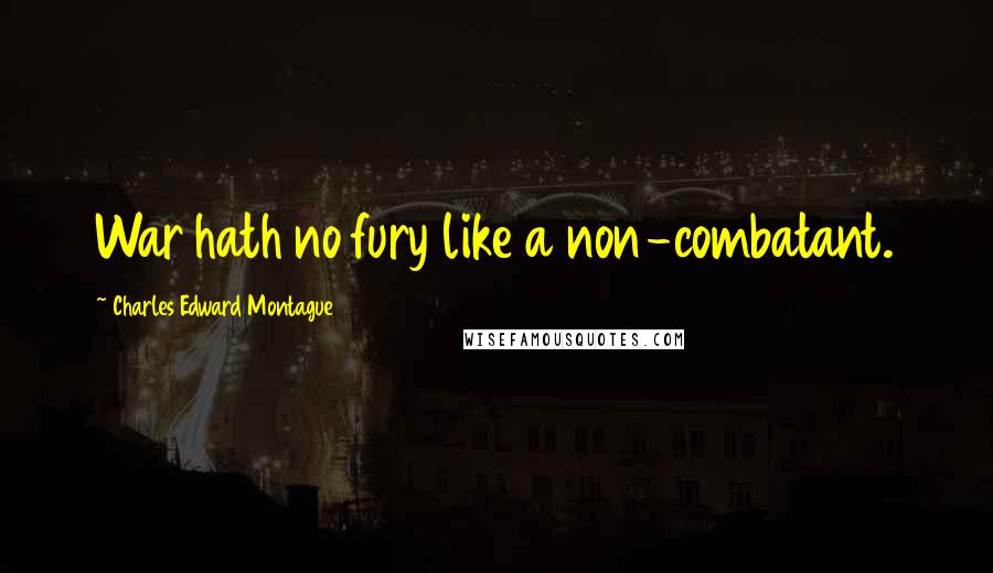 Charles Edward Montague Quotes: War hath no fury like a non-combatant.