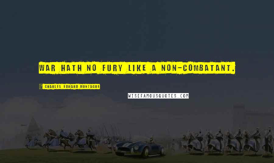 Charles Edward Montague Quotes: War hath no fury like a non-combatant.