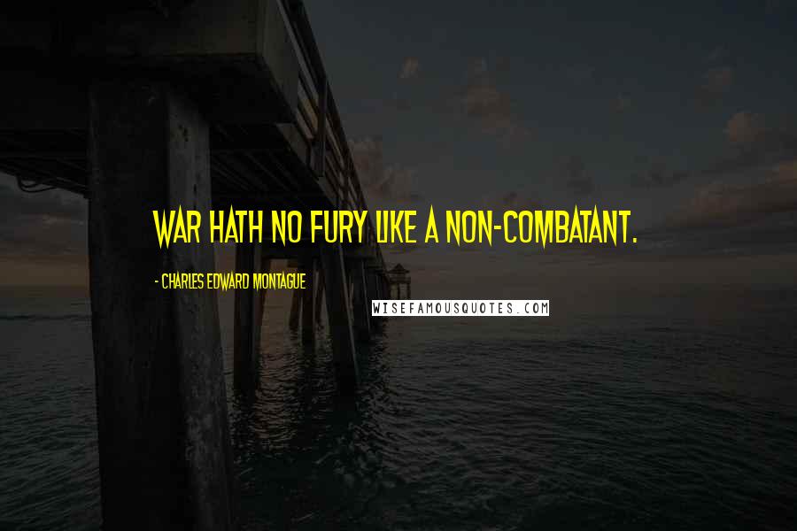 Charles Edward Montague Quotes: War hath no fury like a non-combatant.