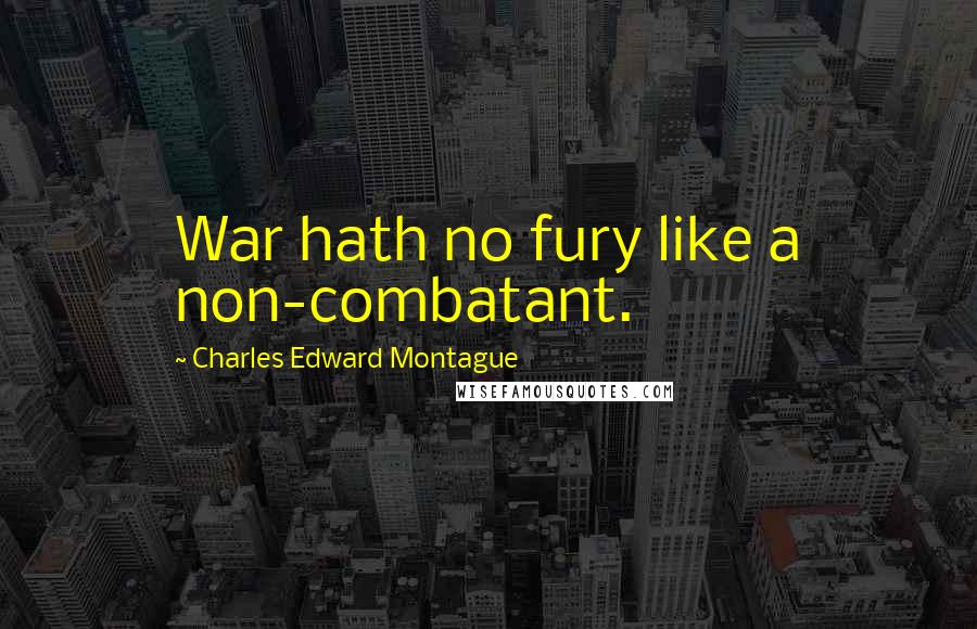 Charles Edward Montague Quotes: War hath no fury like a non-combatant.