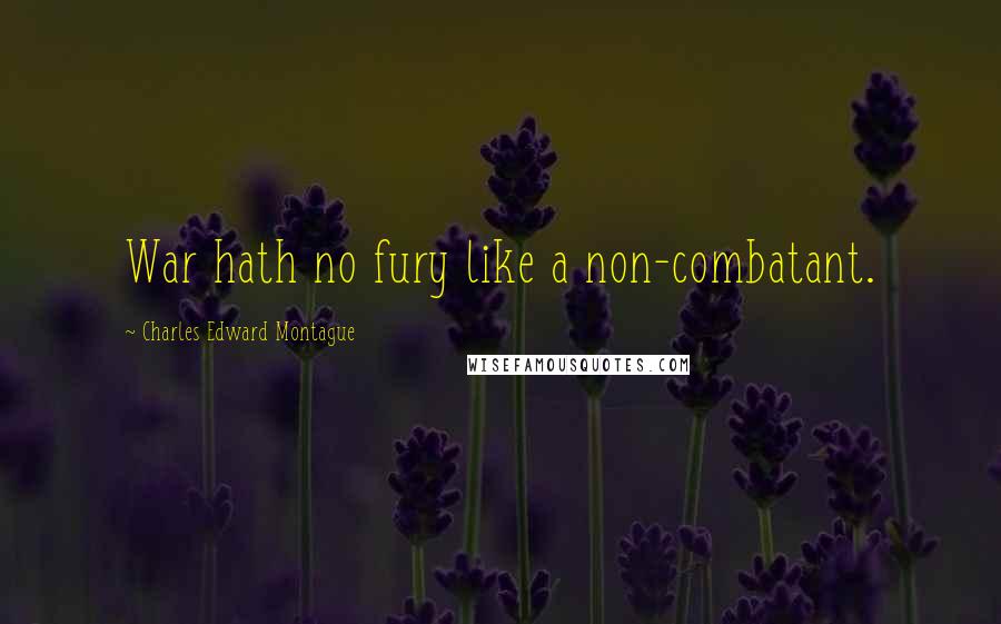 Charles Edward Montague Quotes: War hath no fury like a non-combatant.