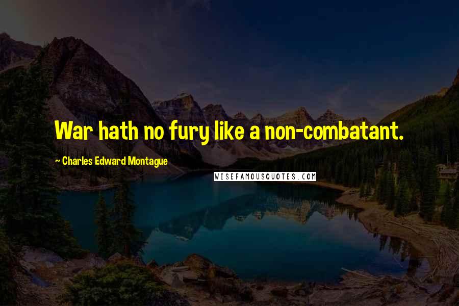 Charles Edward Montague Quotes: War hath no fury like a non-combatant.