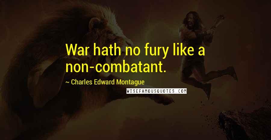 Charles Edward Montague Quotes: War hath no fury like a non-combatant.