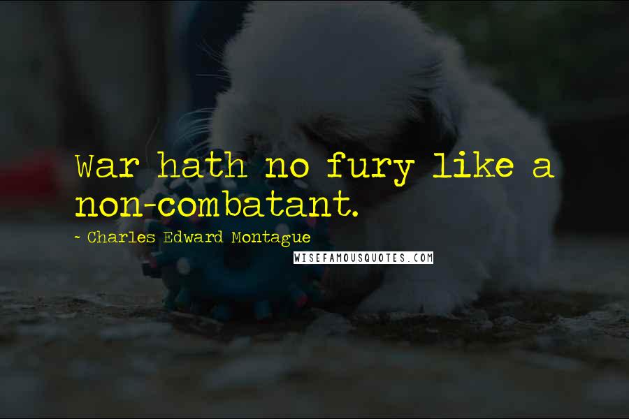 Charles Edward Montague Quotes: War hath no fury like a non-combatant.