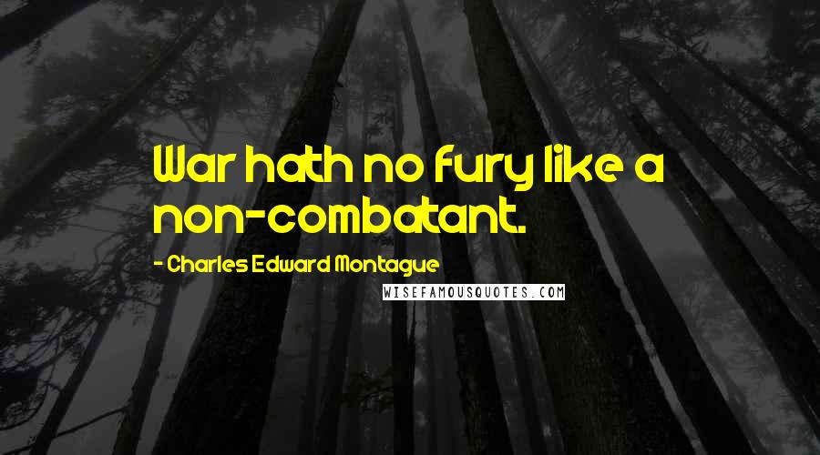 Charles Edward Montague Quotes: War hath no fury like a non-combatant.