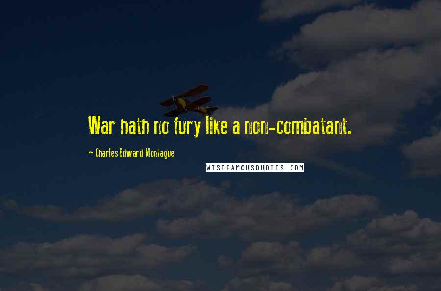 Charles Edward Montague Quotes: War hath no fury like a non-combatant.