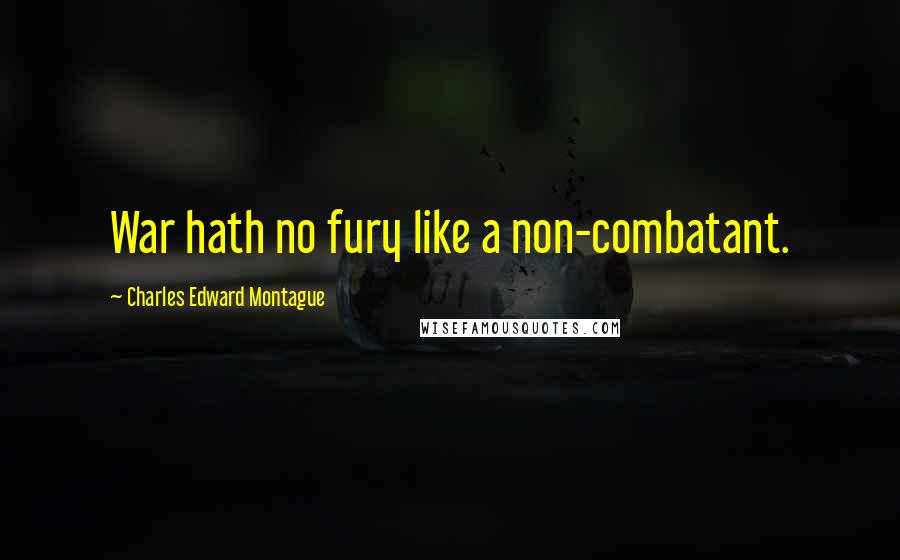 Charles Edward Montague Quotes: War hath no fury like a non-combatant.