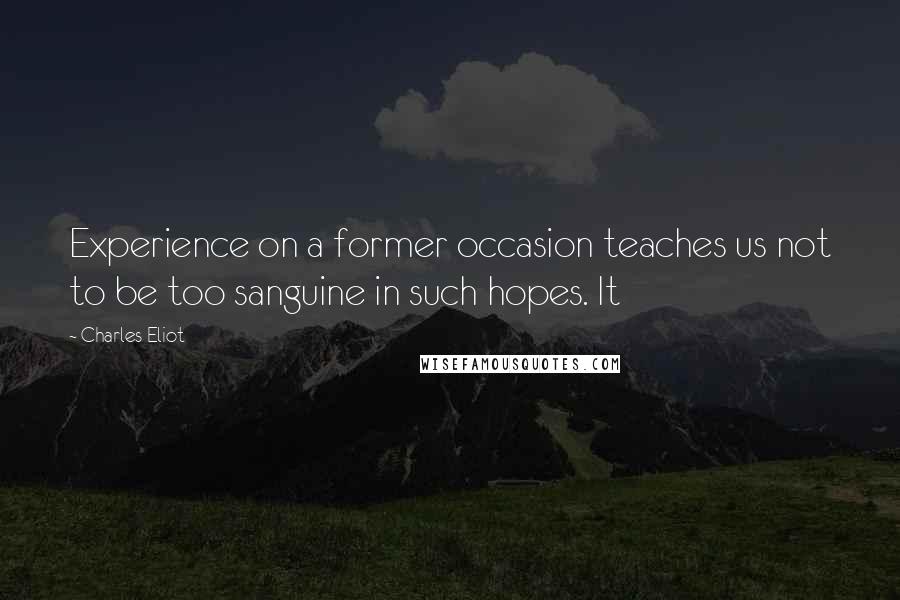 Charles Eliot Quotes: Experience on a former occasion teaches us not to be too sanguine in such hopes. It