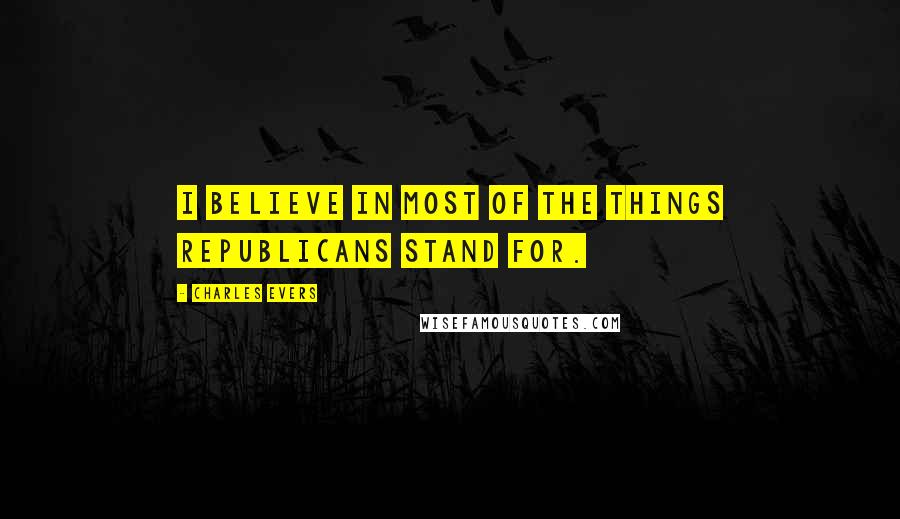 Charles Evers Quotes: I believe in most of the things Republicans stand for.