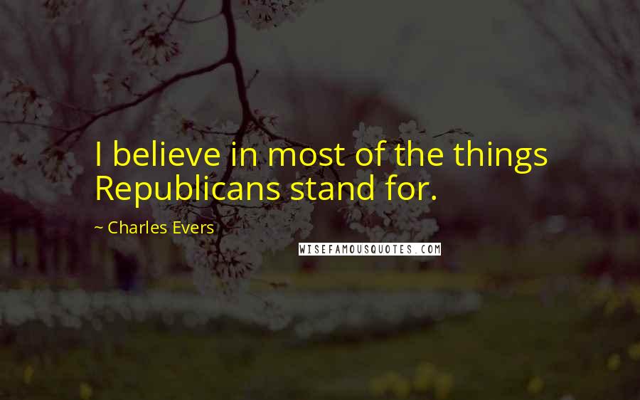 Charles Evers Quotes: I believe in most of the things Republicans stand for.