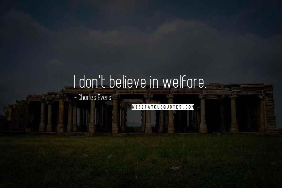 Charles Evers Quotes: I don't believe in welfare.