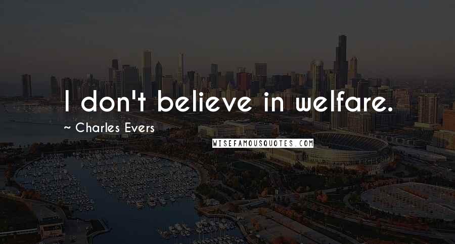 Charles Evers Quotes: I don't believe in welfare.