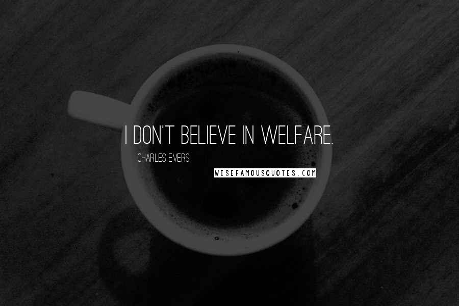 Charles Evers Quotes: I don't believe in welfare.