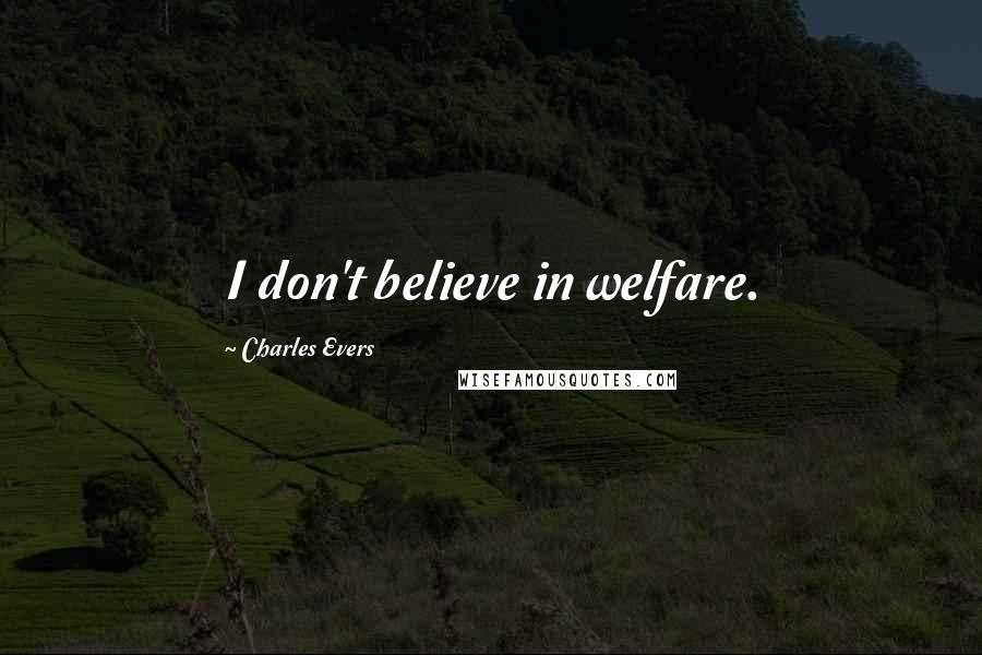 Charles Evers Quotes: I don't believe in welfare.