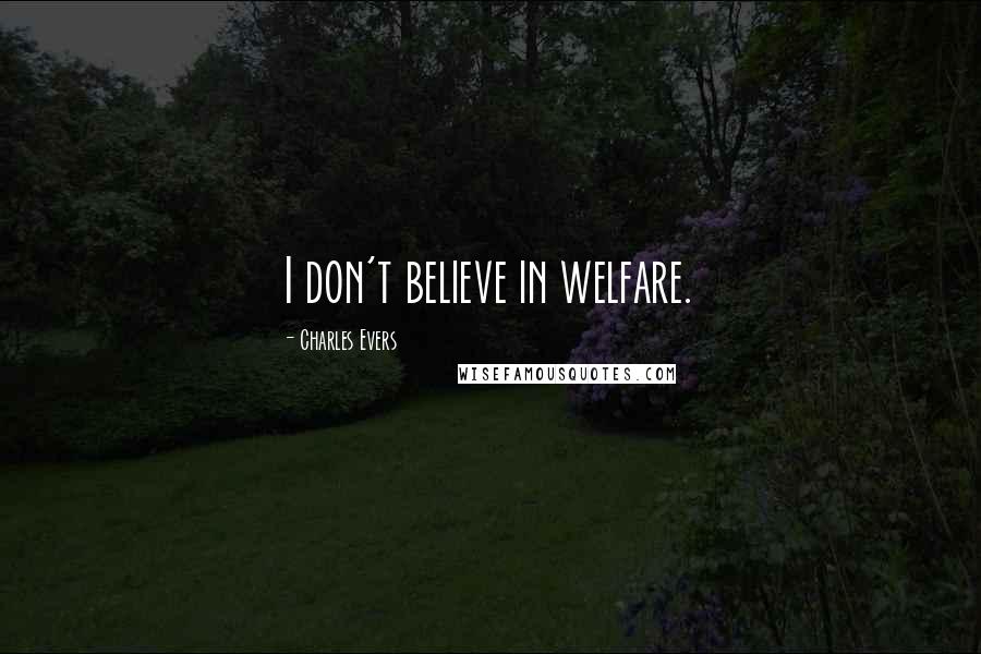 Charles Evers Quotes: I don't believe in welfare.