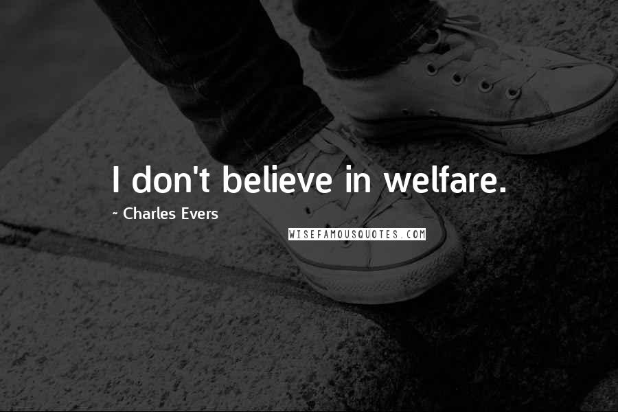Charles Evers Quotes: I don't believe in welfare.