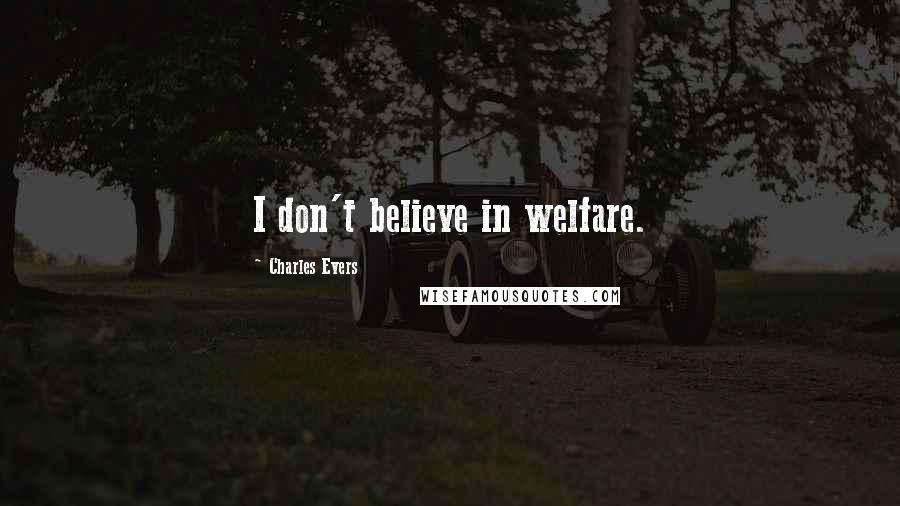 Charles Evers Quotes: I don't believe in welfare.