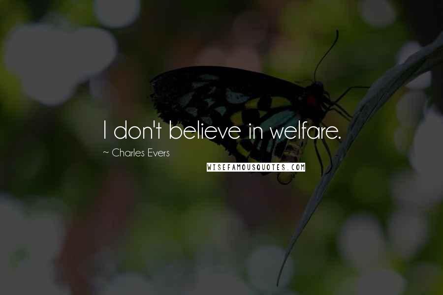 Charles Evers Quotes: I don't believe in welfare.