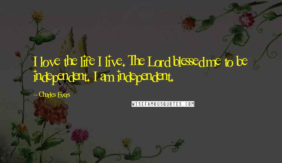 Charles Evers Quotes: I love the life I live. The Lord blessed me to be independent. I am independent.