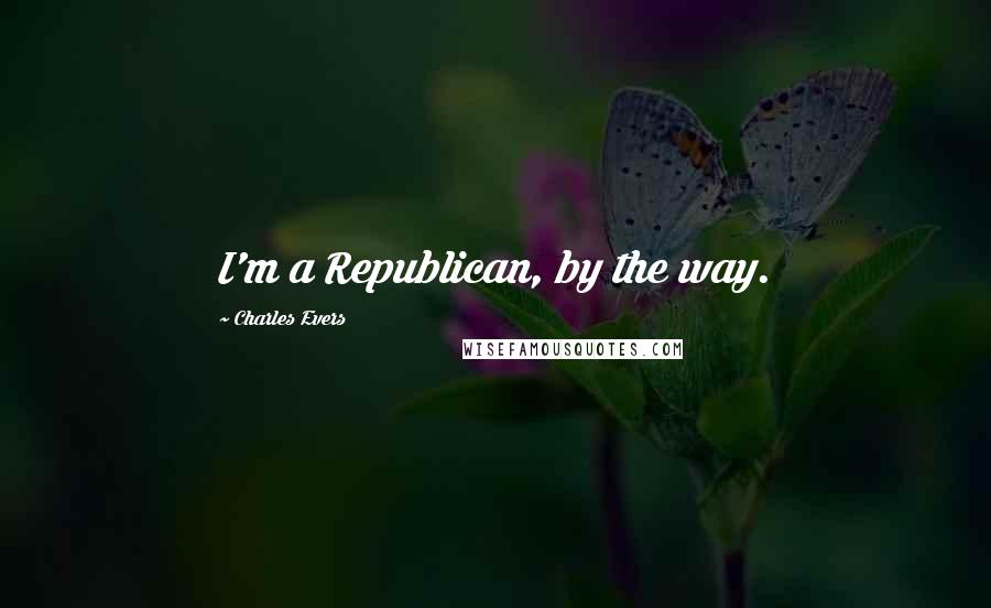 Charles Evers Quotes: I'm a Republican, by the way.