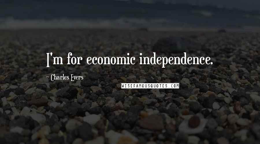 Charles Evers Quotes: I'm for economic independence.